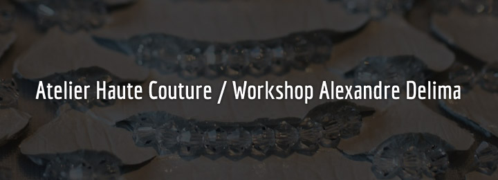 Atelier Haute Couture /  Workshop Alexandre Delima